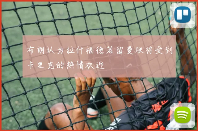 布朗认为拉什福德若留曼联将受到卡里克的热情欢迎
