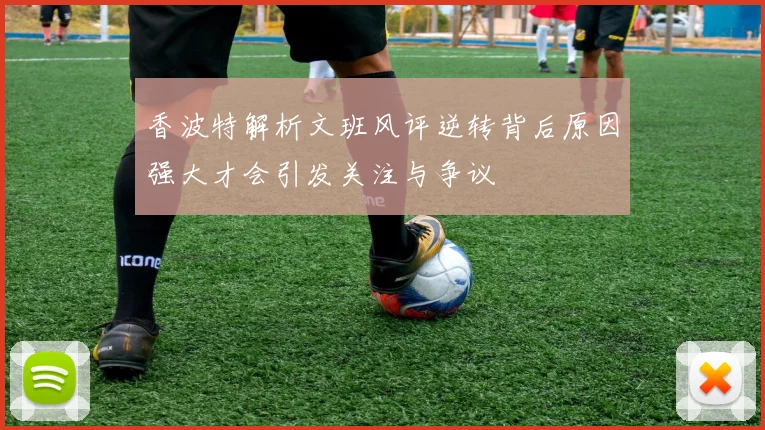 香波特解析文班风评逆转背后原因强大才会引发关注与争议