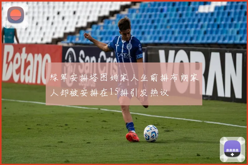 绿军安排塔图姆家人坐前排布朗家人却被安排在15排引发热议